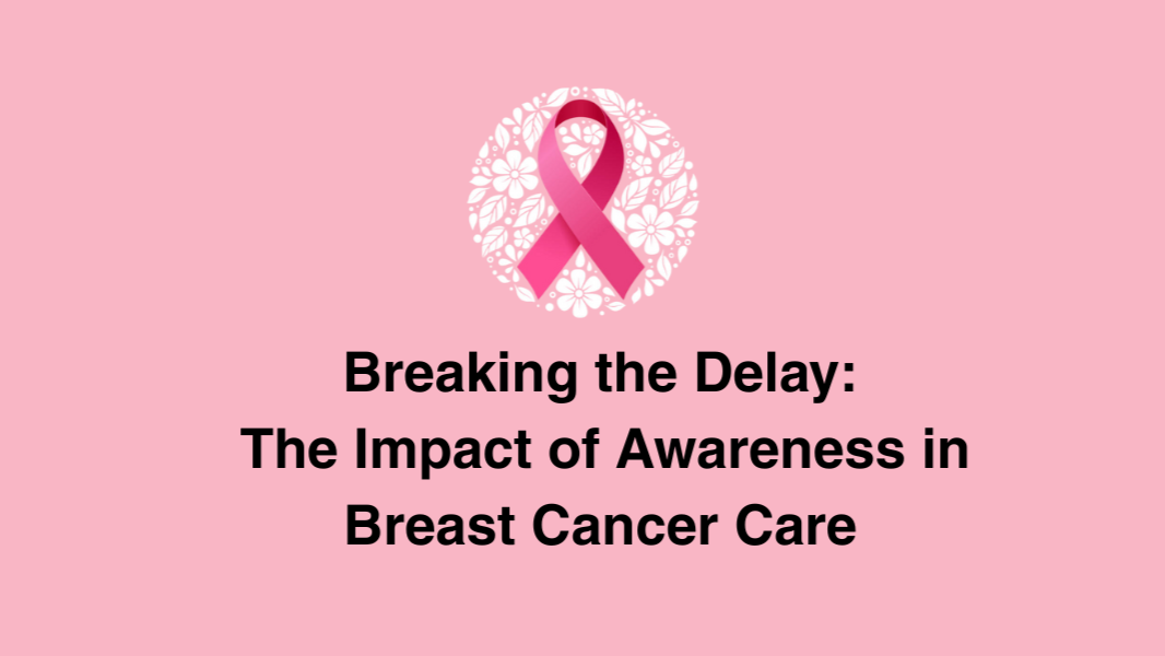 “Breaking the Delay: The Impact of Awareness in Breast Cancer Care"
